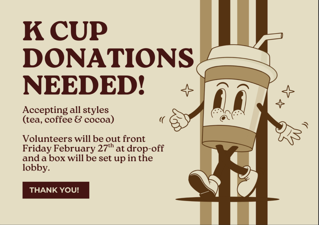 K Cup donation request for tea, coffee, and cocoa. Drop-off on February 27th with volunteers in the lobby. Thank you!